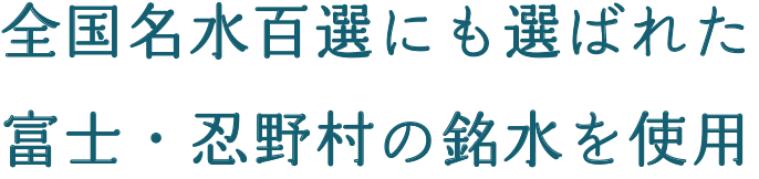 全国名水百選にも選ばれた富士・忍野村の銘水を使用