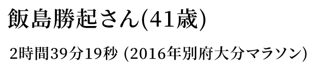 2時間39分19秒 (2016年別府大分マラソン)