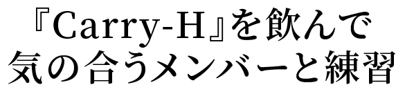 『Carry-H』を飲んで 気の合うメンバーと練習