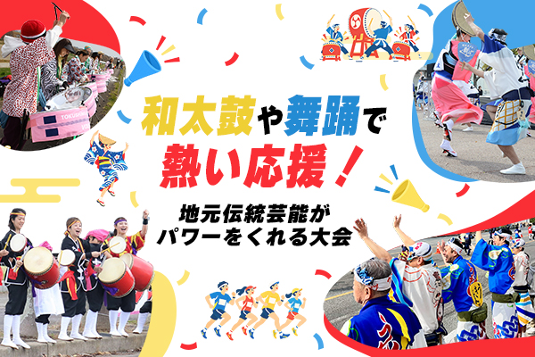 和太鼓や舞踊で熱い応援! 地元伝統芸能がパワーをくれる大会
