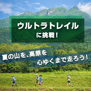 夏の山を、高原を心ゆくまで走ろう！ウルトラトレイルに挑戦！