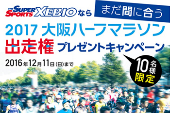 【知っ得】『大阪ハーフマラソン出走権プレゼントキャンペーン』　～2016年12月11日まで～ゼビオなら、まだ間に合う！！さらに、豪華賞品も当たる！？